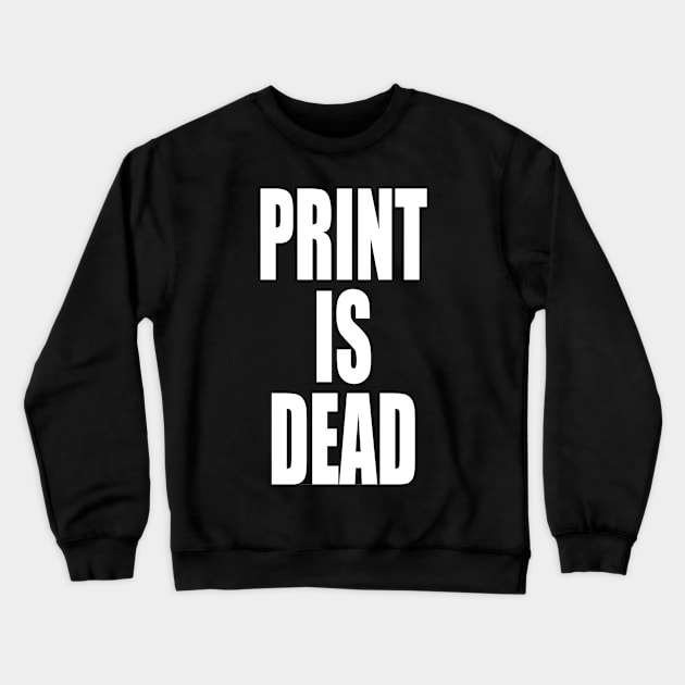 Print Is Dead Crewneck Sweatshirt by Movie Vigilante